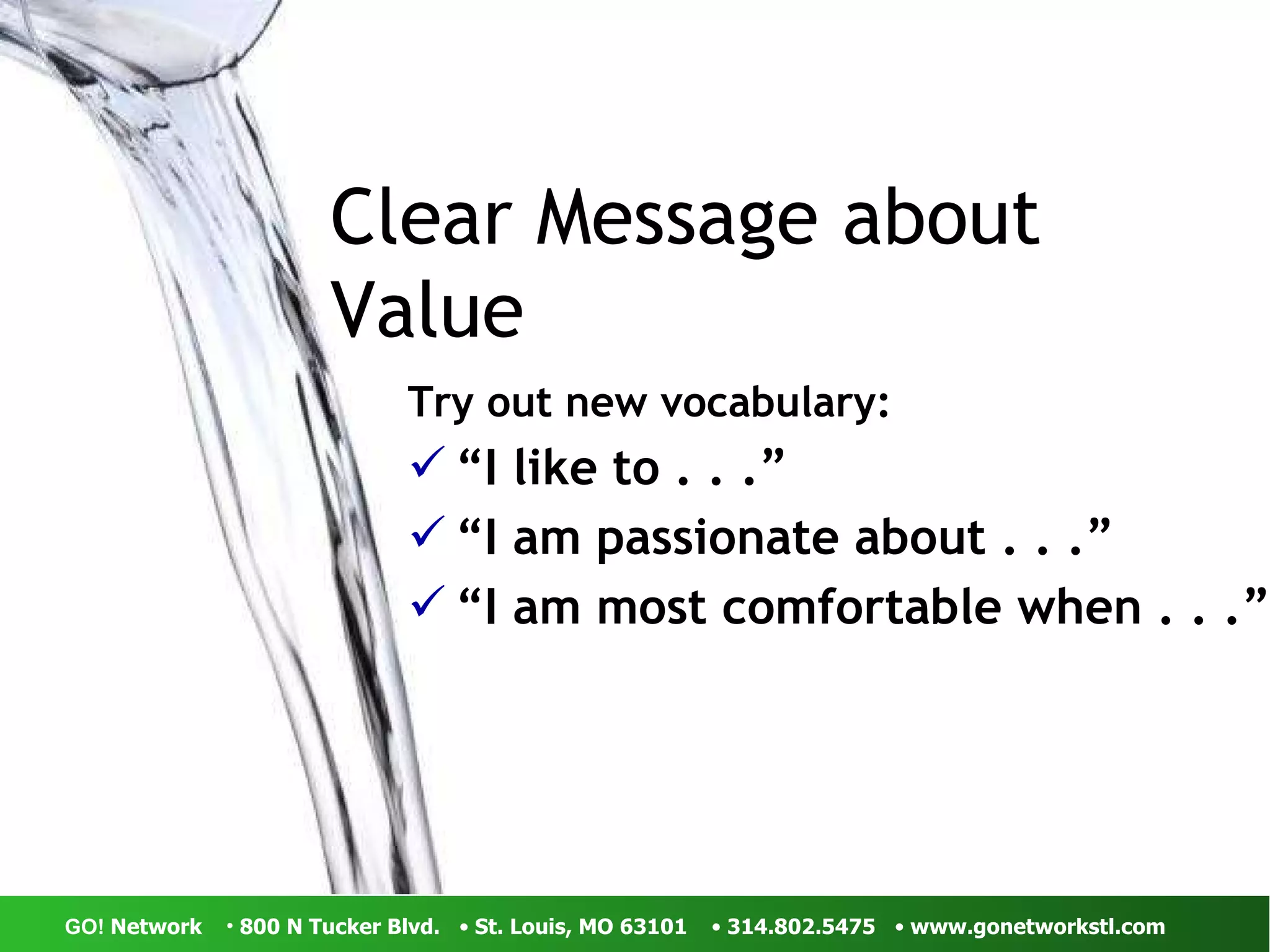 Try out new vocabulary: “ I like to . . .” “ I am passionate about . . .” “ I am most comfortable when . . .” Clear Message about Value 