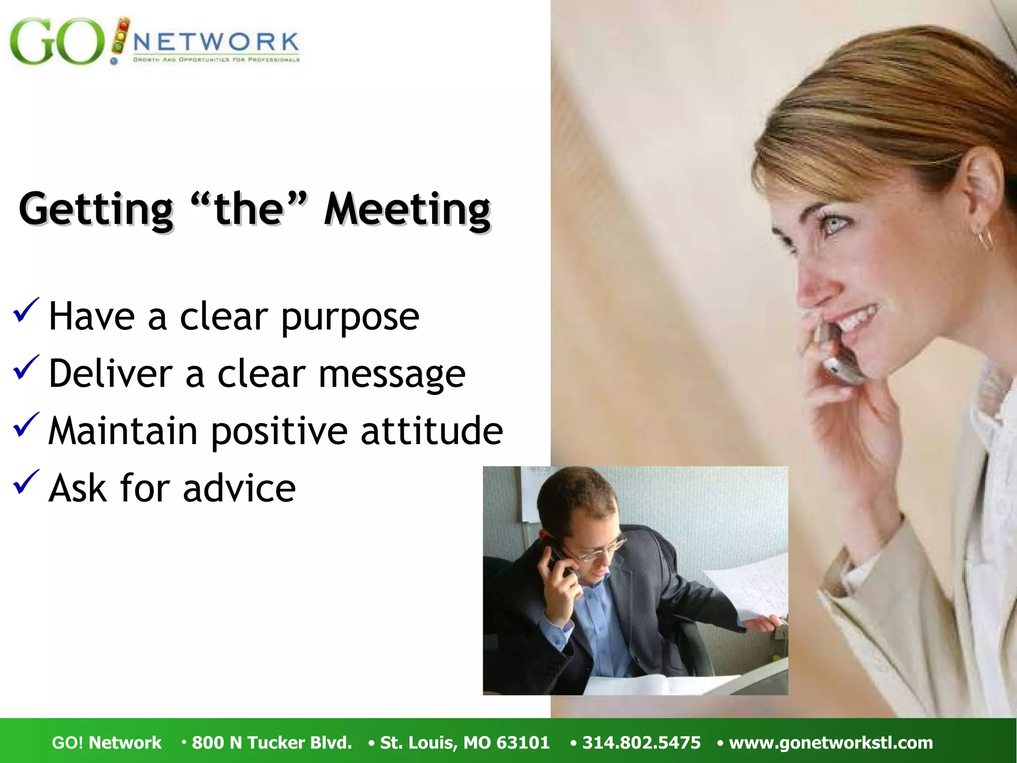 Getting “the” Meeting Have a clear purpose Deliver a clear message Maintain positive attitude Ask for advice 