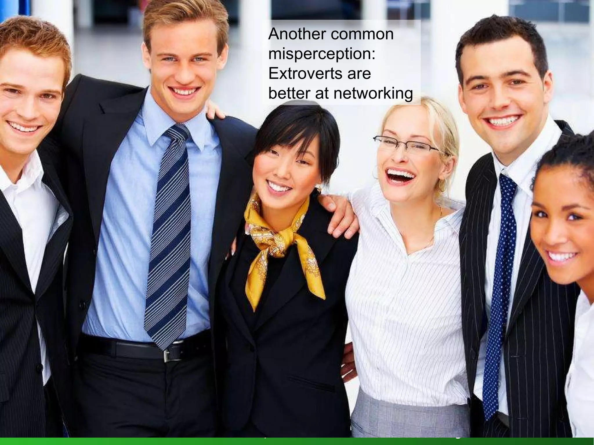 Another common misperception:  Extroverts are better at networking 
