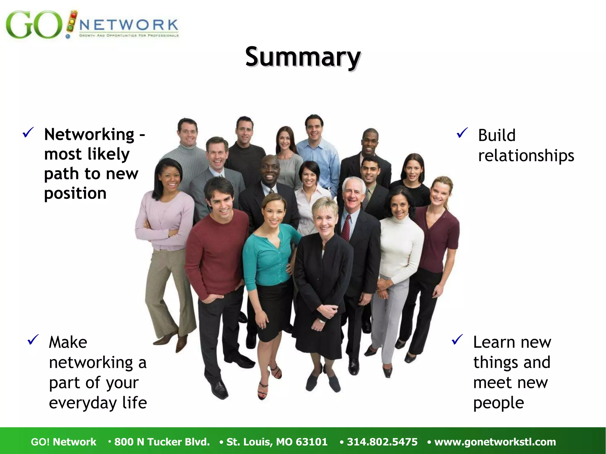 Summary Networking – most likely path to new position Build relationships Learn new things and meet new people Make networking a part of your everyday life 