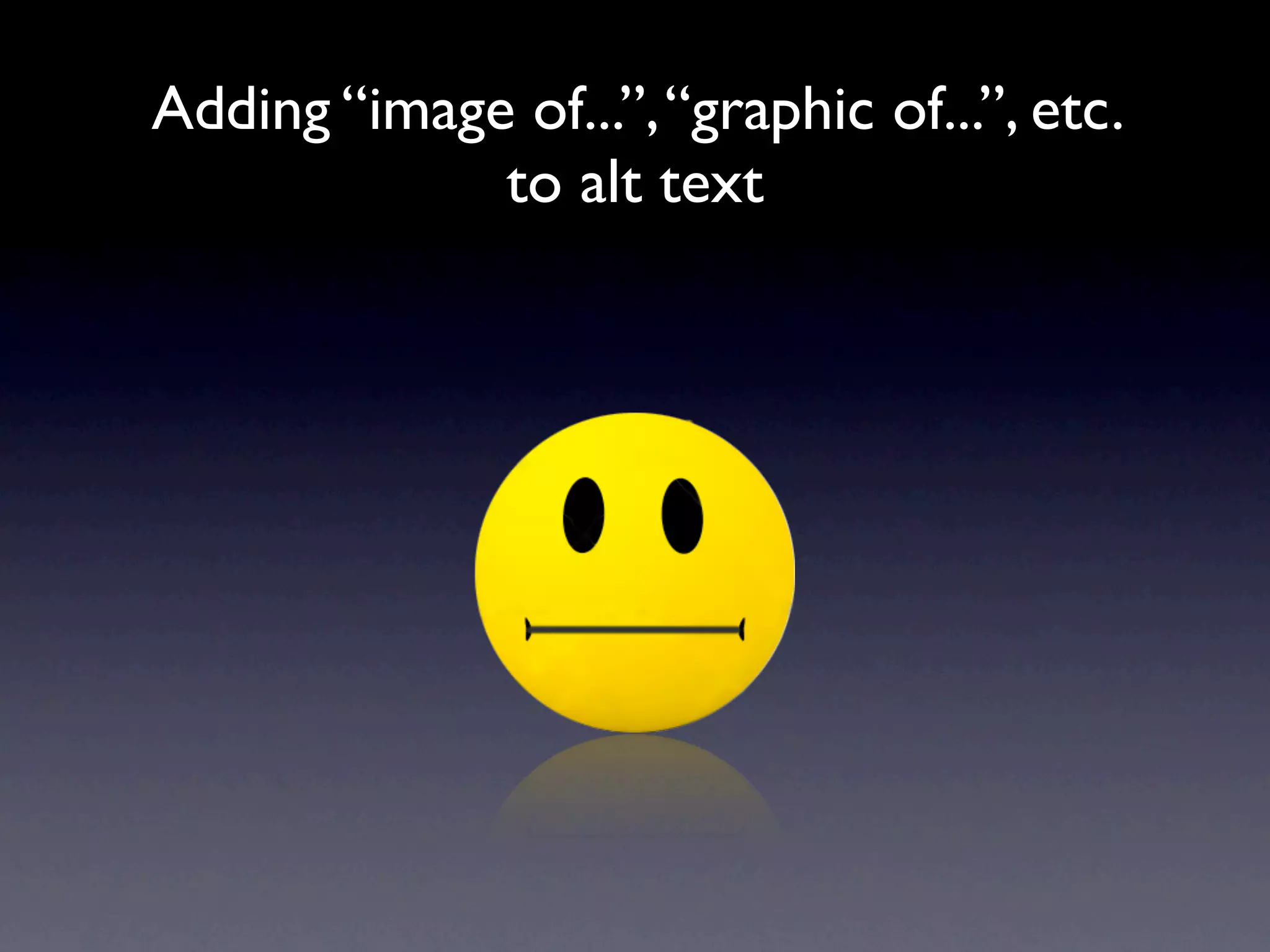 Adding “image of...”, “graphic of...”, etc.
             to alt text
 