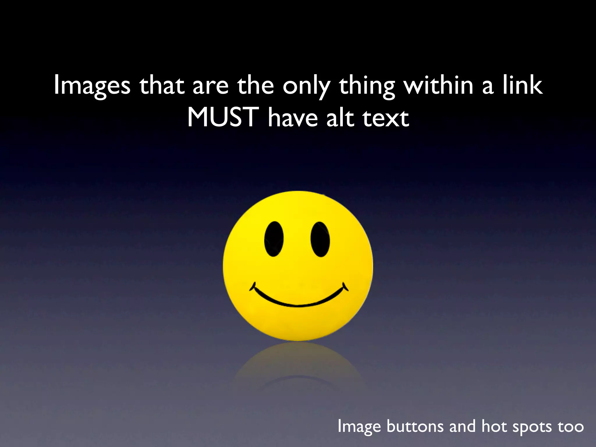 Images that are the only thing within a link
           MUST have alt text




                         Image buttons and hot spots too
 