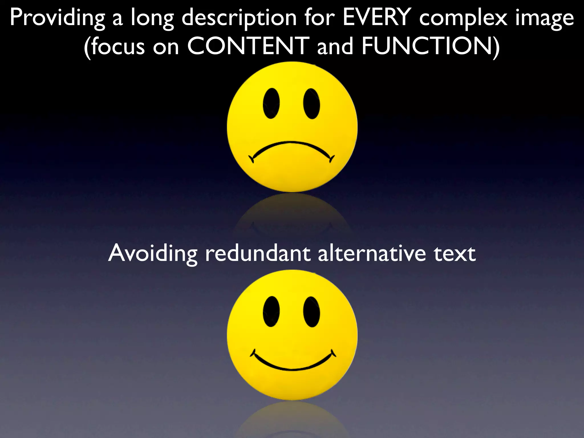 Providing a long description for EVERY complex image
       (focus on CONTENT and FUNCTION)




         Avoiding redundant alternative text
 