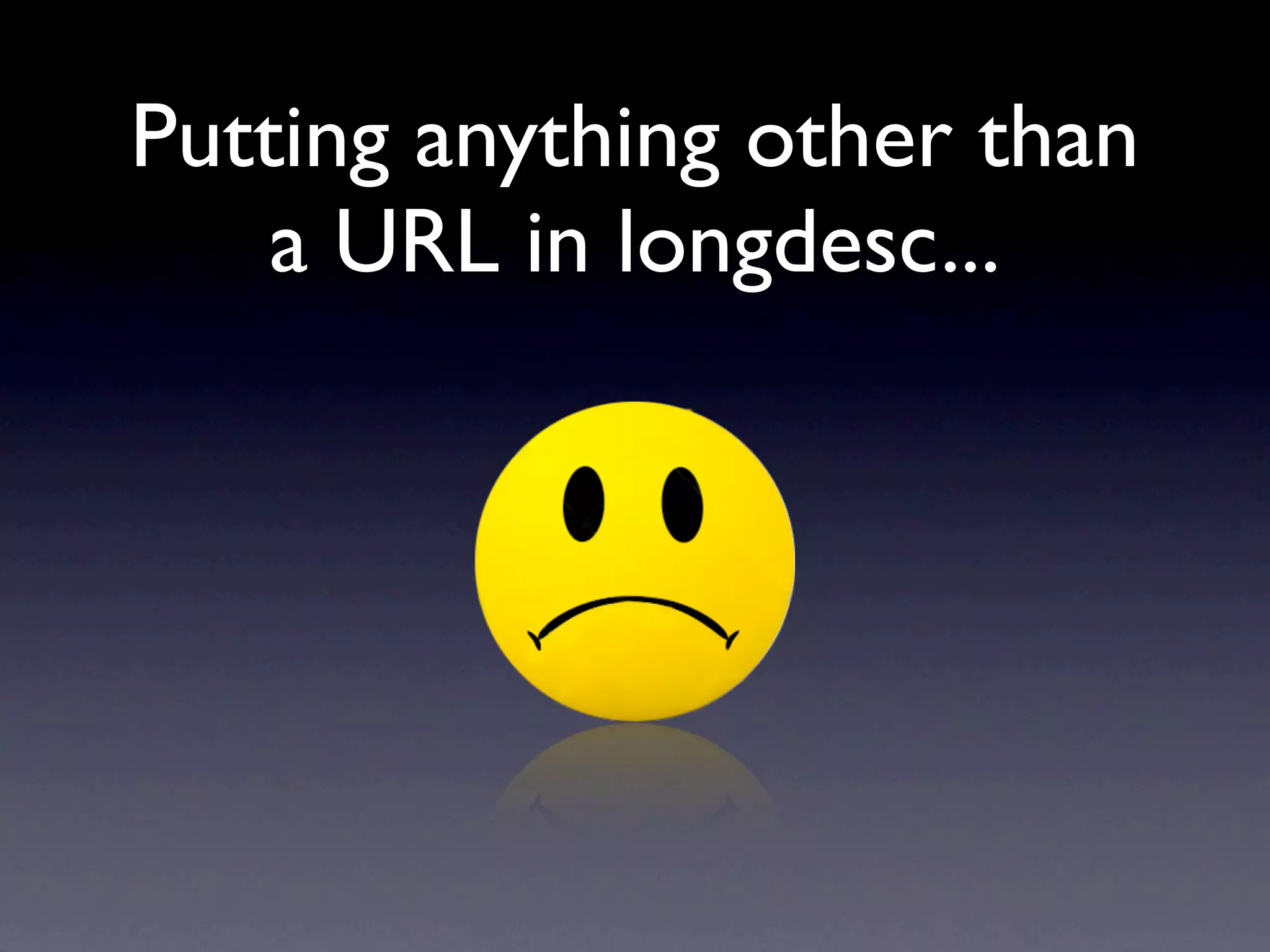 Putting anything other than
    a URL in longdesc...
 