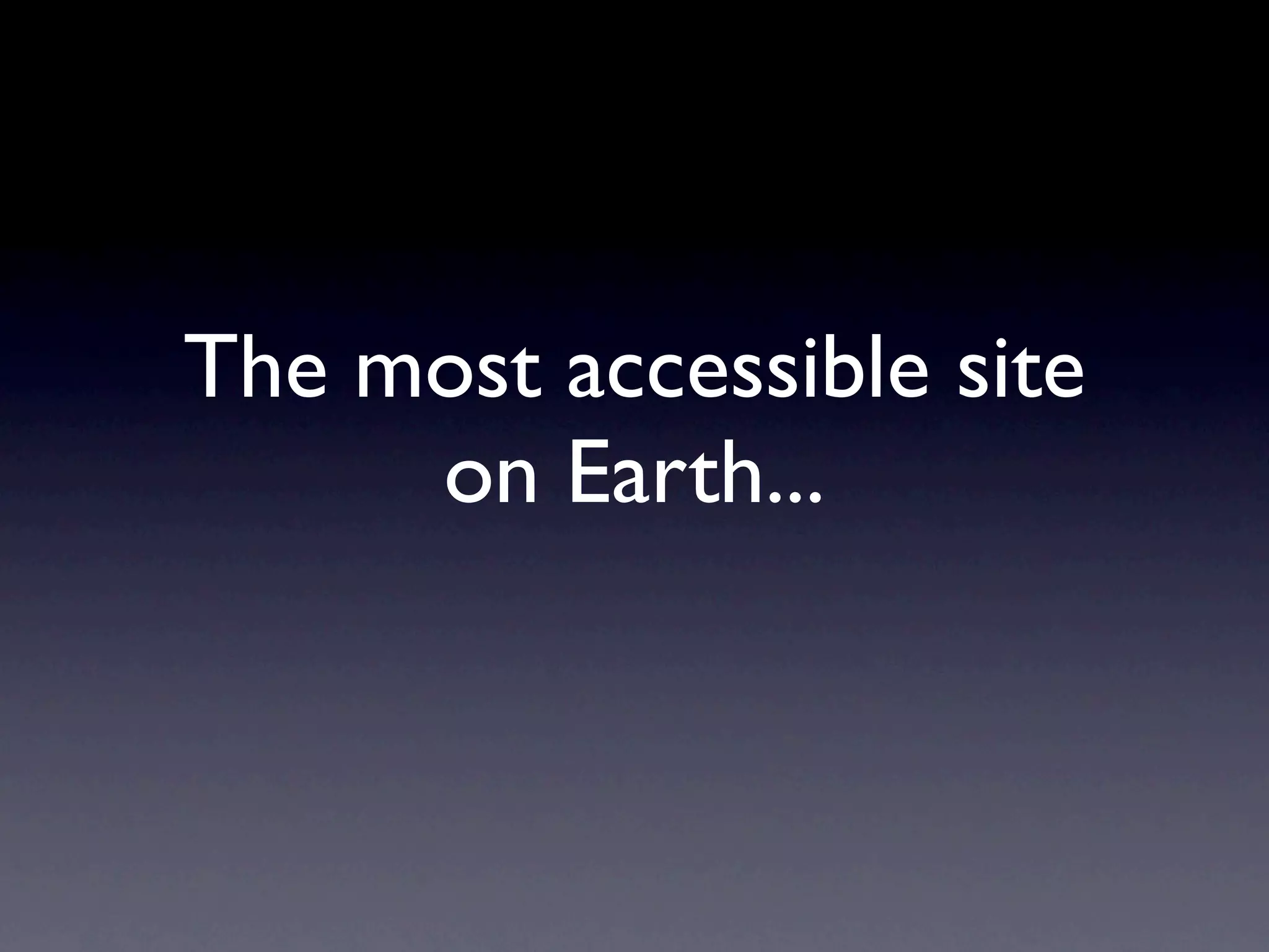 The most accessible site
     on Earth...
 