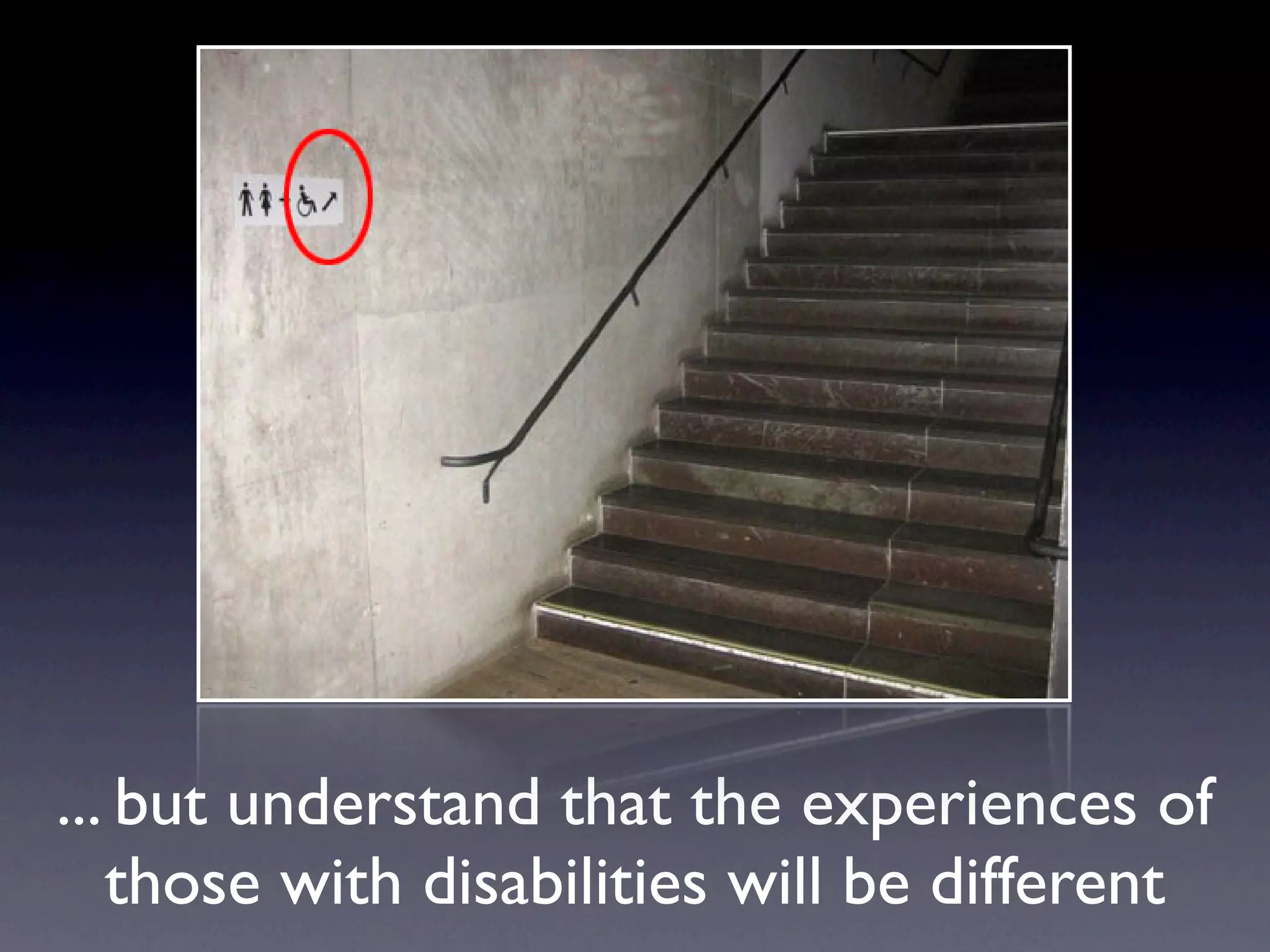 ... but understand that the experiences of
   those with disabilities will be different
 