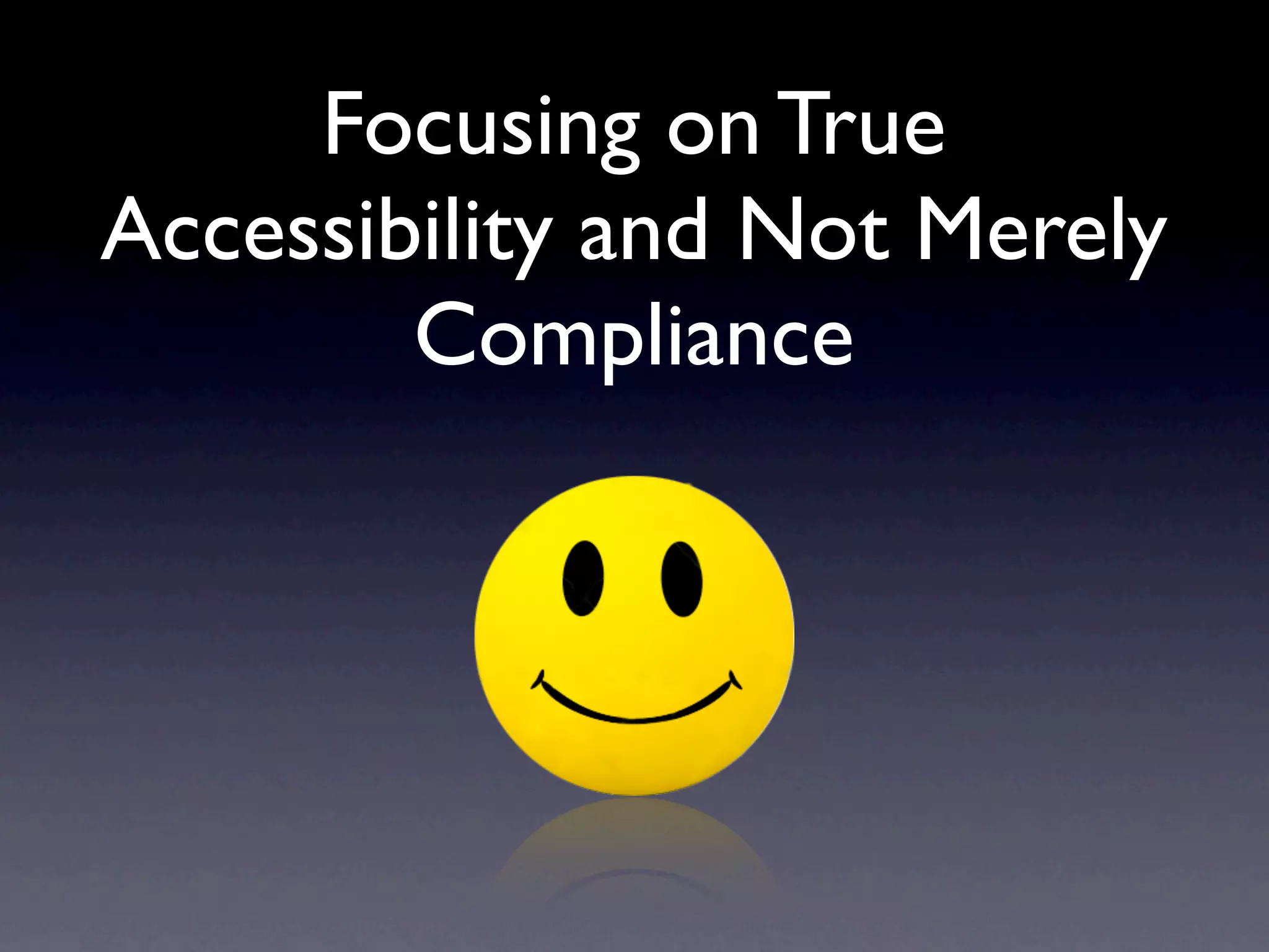 Focusing on True
Accessibility and Not Merely
        Compliance
 