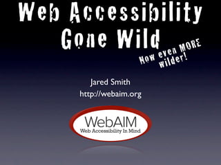 Web Accessibility
   Gone Wilde v e n M!O R E
           w             No wilder
            Jared Smith
         http://webaim.org
 