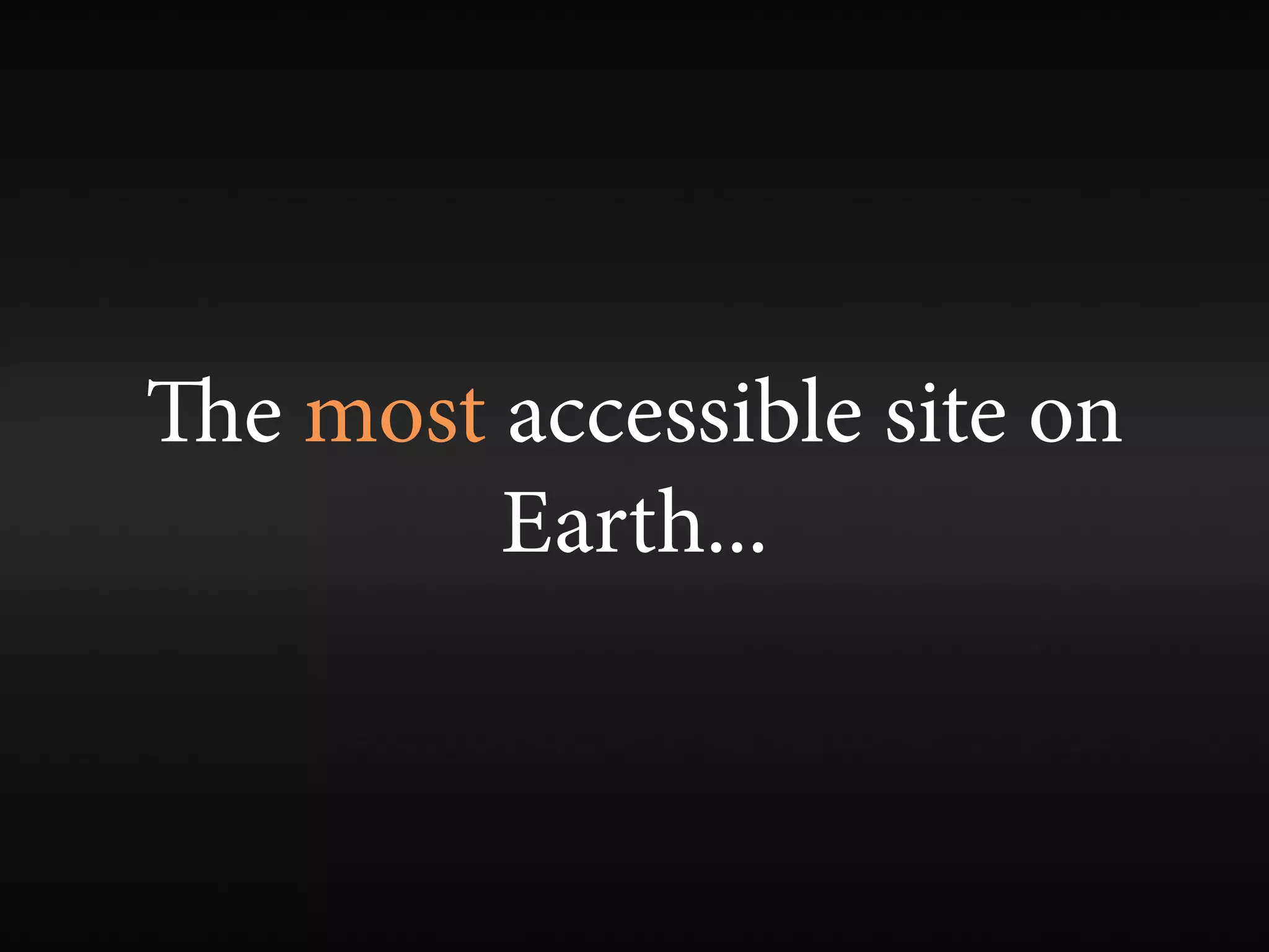 e most accessible site on
        Earth...
 