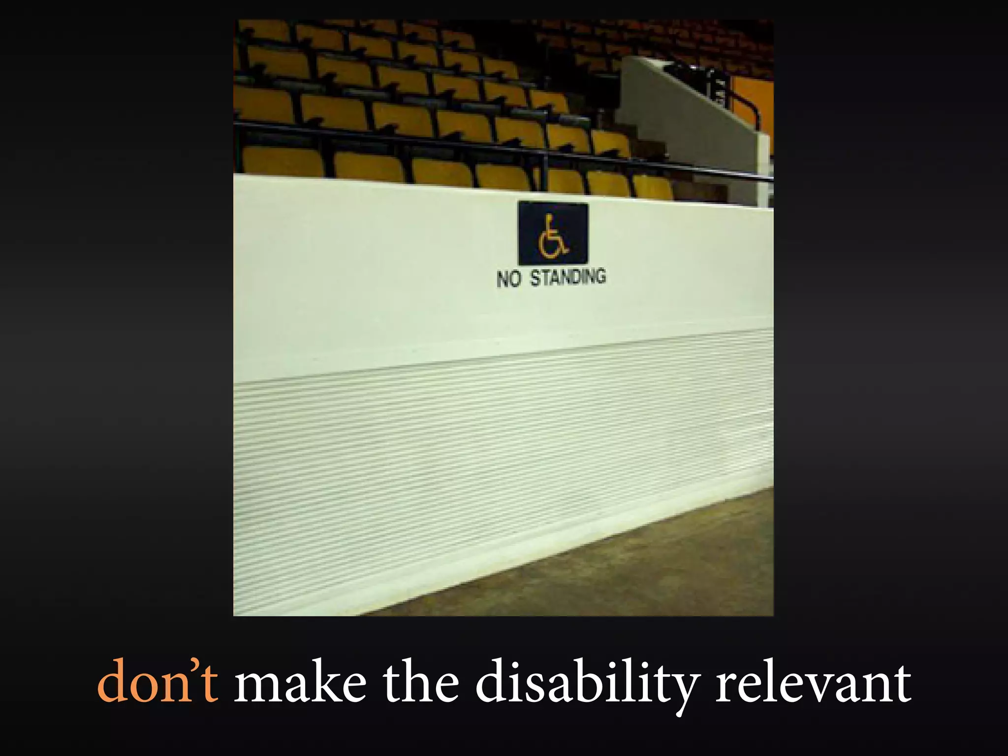 don’t make the disability relevant
 