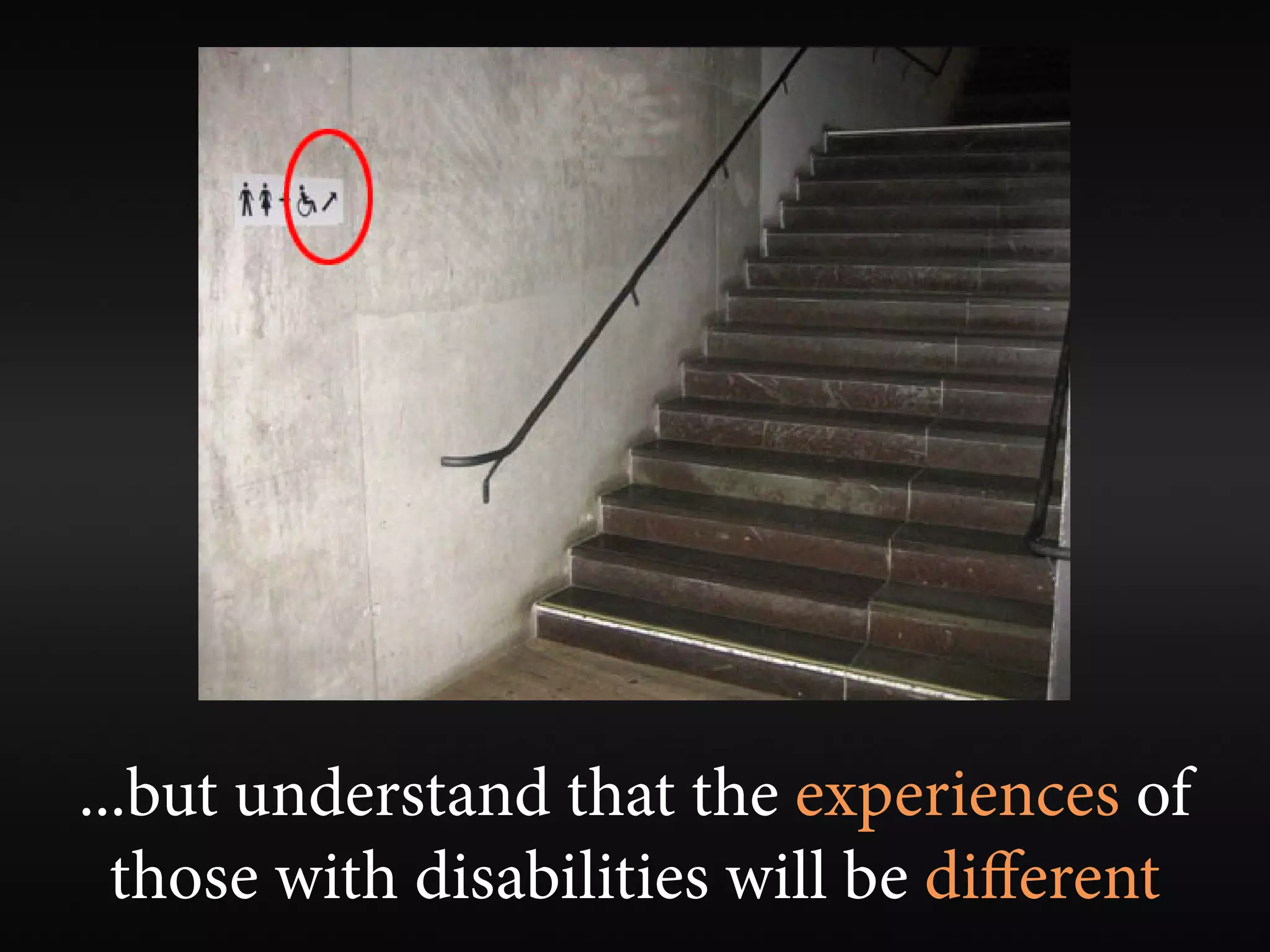 ...but understand that the experiences of
  those with disabilities will be diﬀerent
 