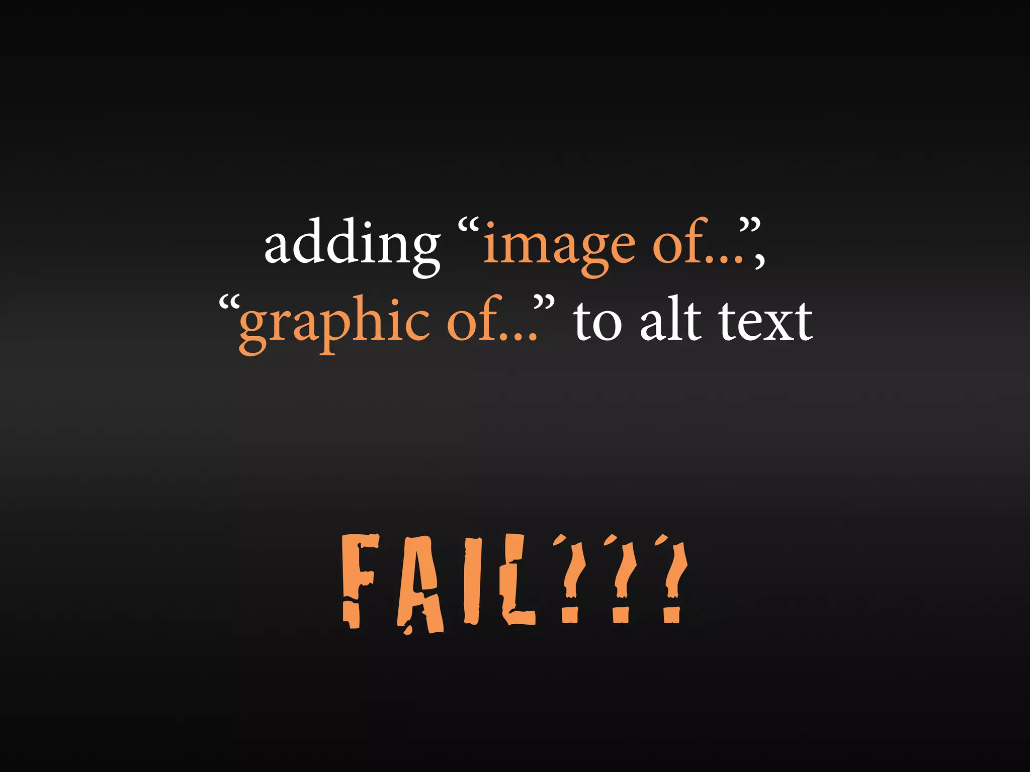adding “image of...”,
“graphic of...” to alt text



     FAIL???
 