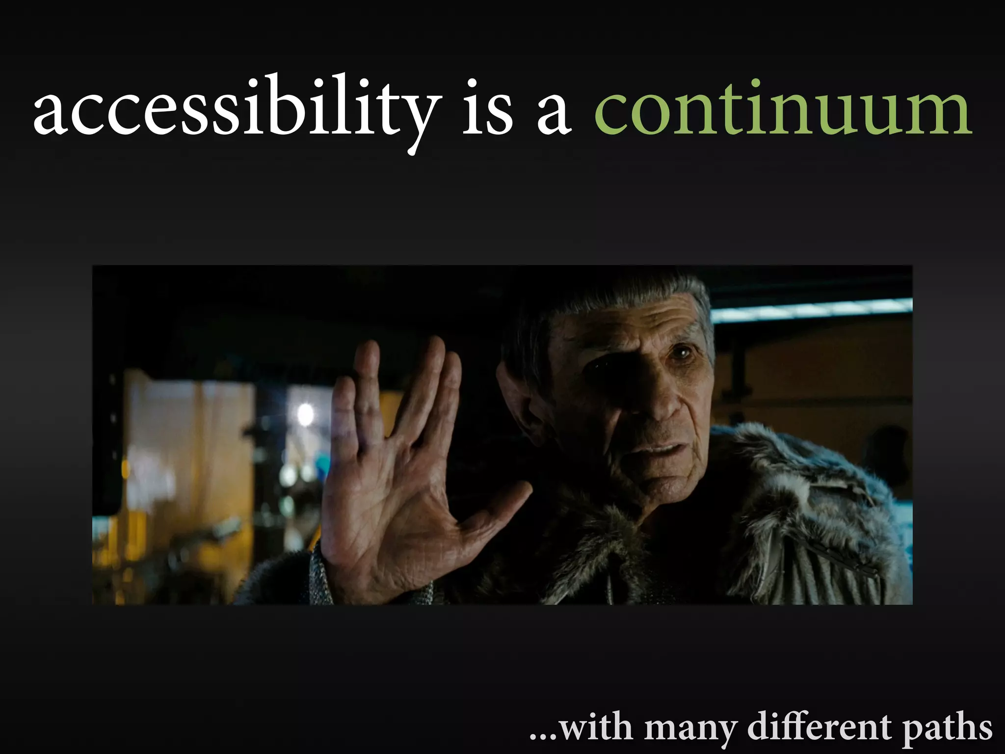 accessibility is a continuum




              ...with many diﬀerent paths
 