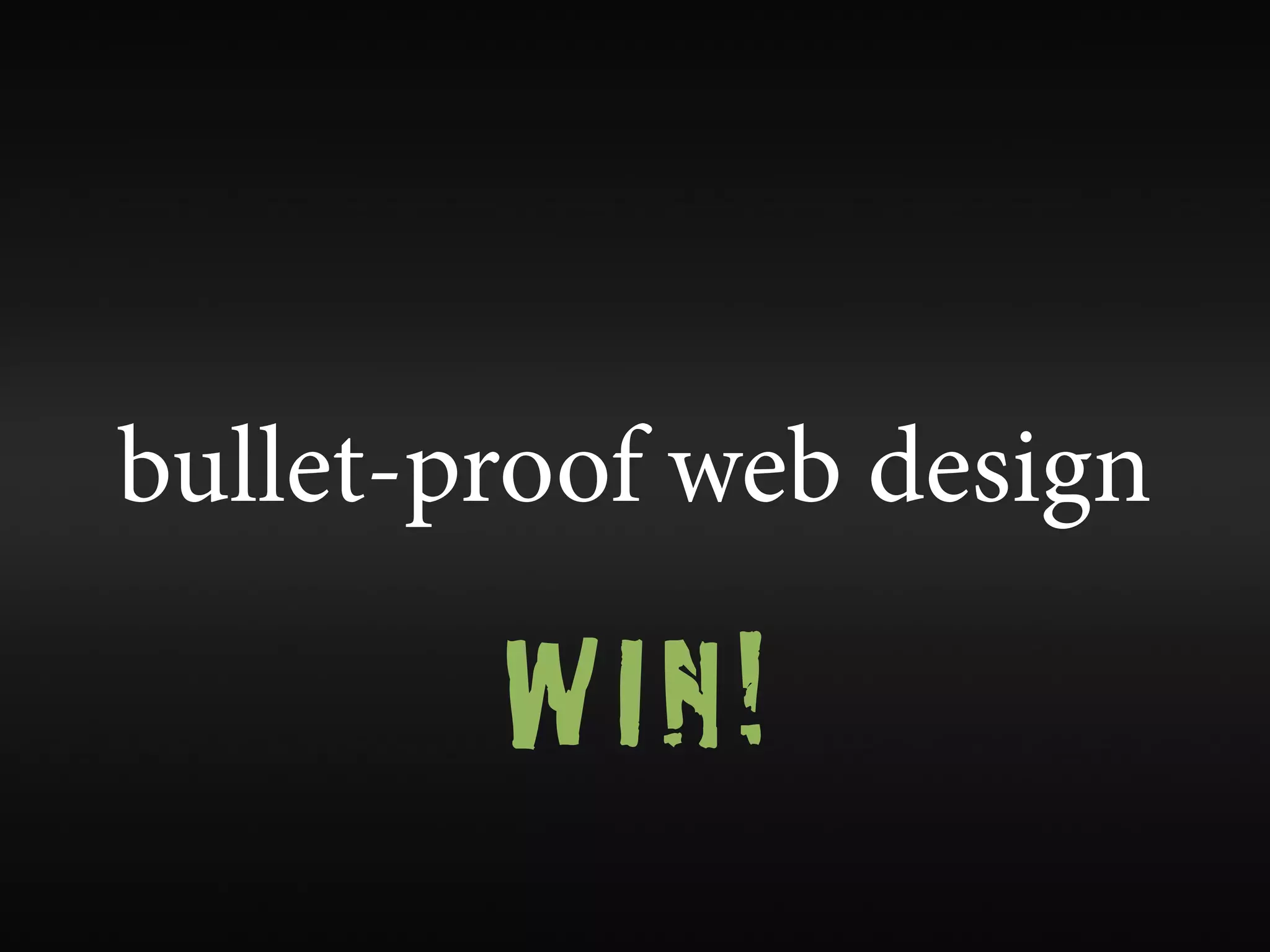 bullet-proof web design

        WIN!
 