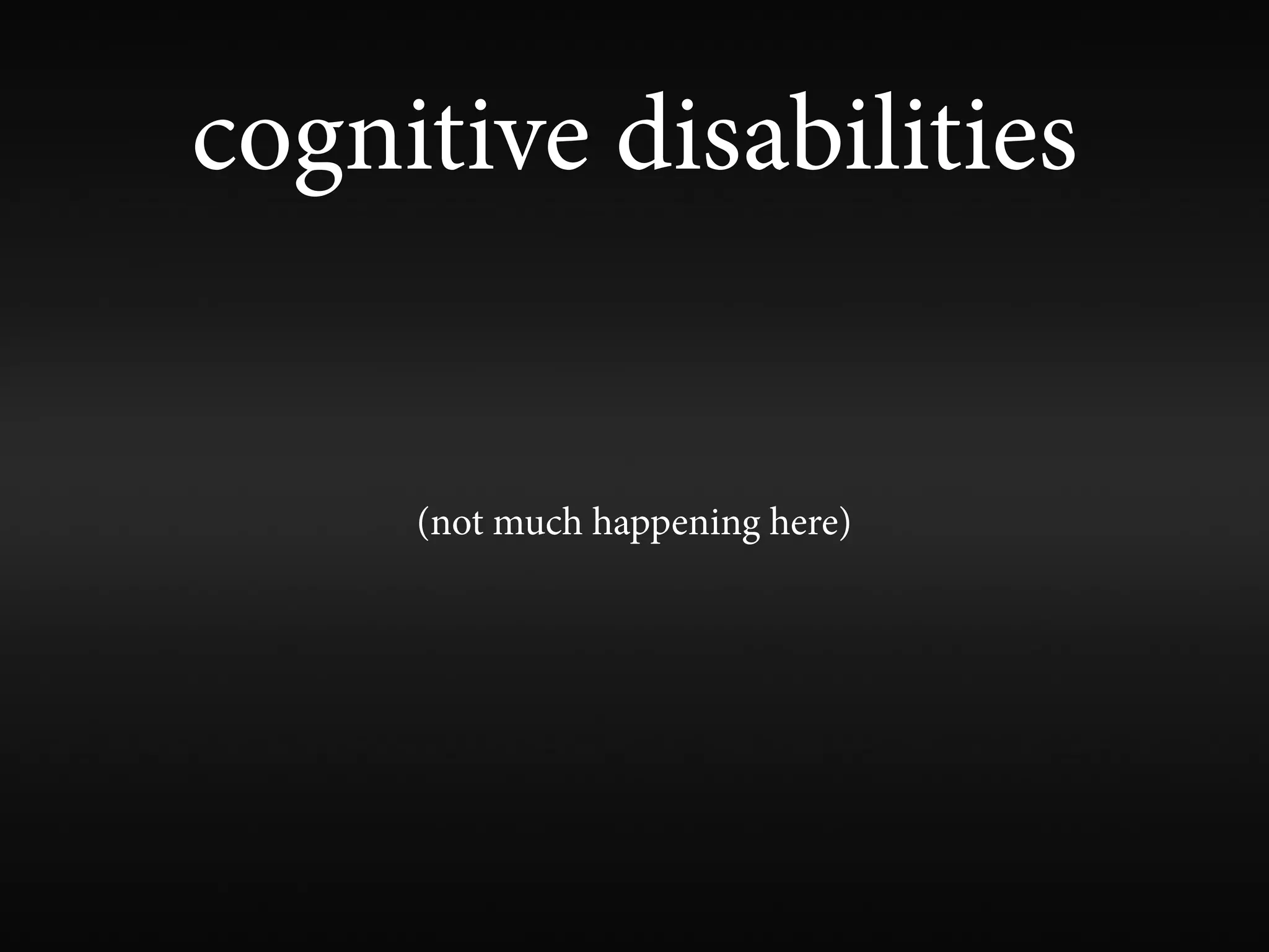 cognitive disabilities


     (not much happening here)
 