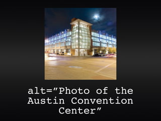 alt=”Photo of the
Austin Convention
     Center”
 