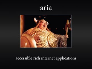 aria




accessible rich internet applications
 