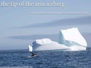 the tip of the aria iceberg
                                           more at http://webaim.org/presentations/2010/aria/




www.ﬂickr.com/photos/natalielucier/4155261005/
 