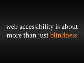 web accessibility is about
more than just blindness
 