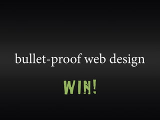bullet-proof web design

        WIN!
 