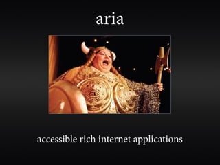aria
• gives or enhances semantics of non-semantic
  or other-semantic elements
• landmark roles - de ne major functional ...
