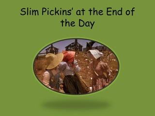 Slim Pickins at the End of 
the Day 
 