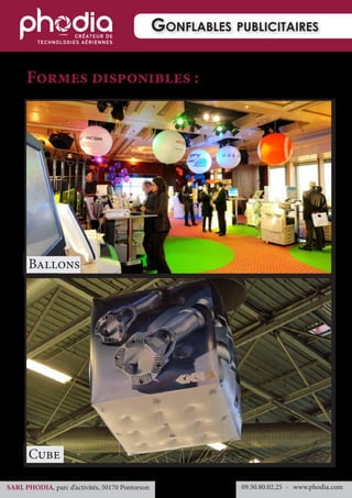 Gonflables publicitaires
Formes disponibles :
09.50.80.02.25 	- www.phodia.comSARL PHODIA, parc d’activités, 50170 Pontorson
Ballons
Cube
 