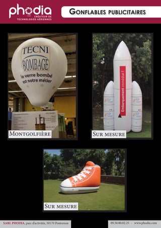 Montgolfière
Gonflables publicitaires
09.50.80.02.25 	- www.phodia.comSARL PHODIA, parc d’activités, 50170 Pontorson
Sur mesure
Sur mesure
 