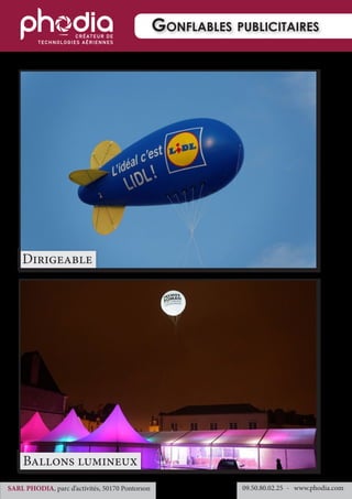 Gonflables publicitaires
09.50.80.02.25 	- www.phodia.comSARL PHODIA, parc d’activités, 50170 Pontorson
Dirigeable
Ballons lumineux
 