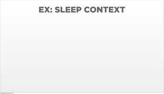 EX: SLEEP CONTEXT

Wednesday, February 12, 14

 