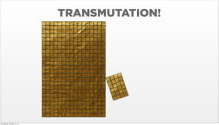 TRANSMUTATION!

Wednesday, February 12, 14

 