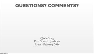 QUESTIONS? COMMENTS?

@AbeGong
Data Scientist, Jawbone
Strata - February 2014

Wednesday, February 12, 14

 