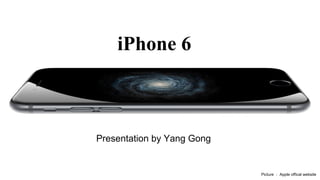 iPhone 6
Presentation by Yang Gong
Picture ： Apple offical website
 