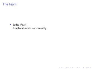 The team




     Judea Pearl
     Graphical models of causality
 