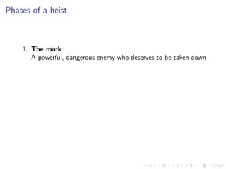Phases of a heist



    1. The mark
       A powerful, dangerous enemy who deserves to be taken down
 
