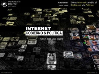 INTERNET
                       GOBIERNO & POLITICA
                              PARANA, 20 DE MAYO DE 2010




www.ePolitics.com.ar                                       www.eamericas.org
 