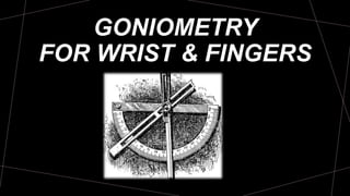 GONIOMETRY
FOR WRIST & FINGERS
 
