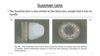 Sussman Lens
• The Sussman lens is also similar to the Zeiss lens, except that it has no
handle.
13-03-2020 Kartik Kumar Gupta 60
 