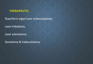 THERAPEUTIC
Toperform argon laser trabeculoplasty
Laser iridoplasty
Laser sclerostomy
Goniotomy & trabeculotomy
 