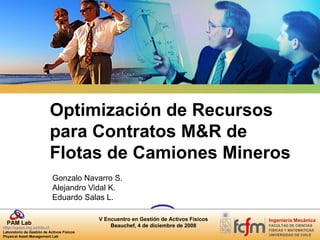 Optimización de Recursos para Contratos M&R de Flotas de Camiones Mineros Gonzalo Navarro S. Alejandro Vidal K. Eduardo Salas L. 