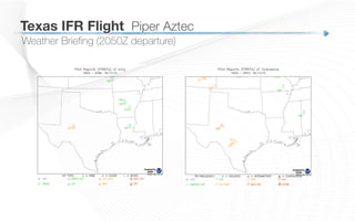 Weather Brieﬁng (2050Z departure)
Texas IFR Flight
 Piper Aztec
 