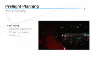 Pilot Proficiency
Preﬂight Planning!
Night Flying!
-  Equipment requirements
-  Cockpit organization
-  Proﬁciency!
 