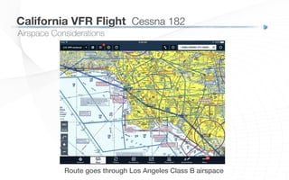 California VFR Flight
 Cessna 182
Route goes through Los Angeles Class B airspace!
Airspace Considerations
 