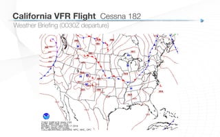 California VFR Flight
 Cessna 182
Weather Brieﬁng (0030Z departure)
 