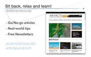studentpilotnews.com
airfactsjournal.com
Additional resources
Sit back, relax and learn!!
- Go/No-go articles
- Real-world tips
- Free Newsletters
 
