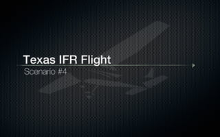 Texas IFR Flight!
Scenario #4
 