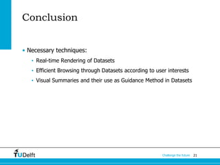 21Challenge the future
Conclusion
• Necessary techniques:
• Real-time Rendering of Datasets
• Efficient Browsing through Datasets according to user interests
• Visual Summaries and their use as Guidance Method in Datasets
 