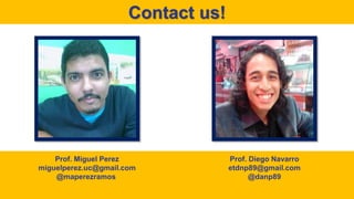 Contact us!
Prof. Miguel Perez
miguelperez.uc@gmail.com
@maperezramos
Prof. Diego Navarro
etdnp89@gmail.com
@danp89
 