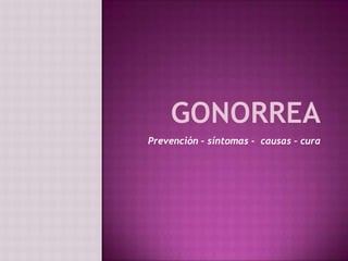 Gonorrea Prevención – síntomas -  causas – cura  