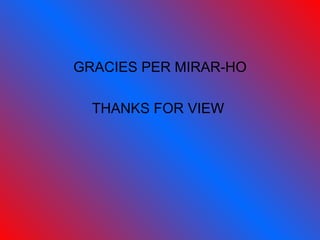 GRACIES PER MIRAR-HO THANKS FOR VIEW  